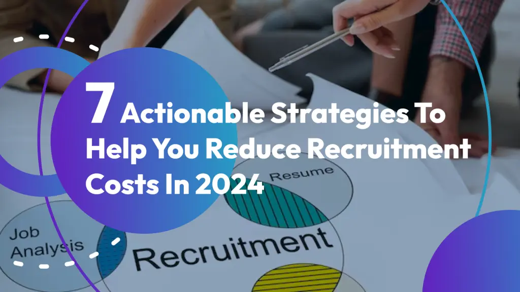 Top 7 Ways to Reduce Recruitment Costs in 2024